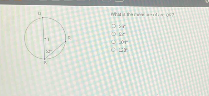 what is the measure of arc qr? 26° 52° 104° 128°
