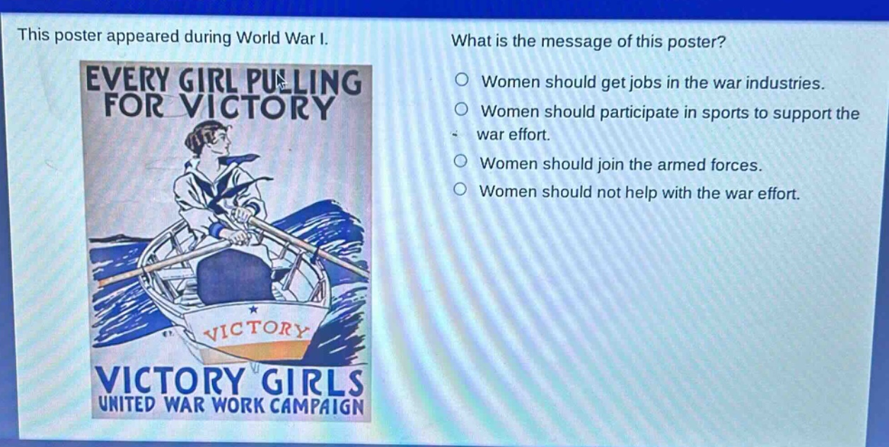 this poster appeared during world war i. what is the message of this poster? every girl pulling for victory women should get jobs in the war industries. women should participate in sports to support the war effort. women should join the armed forces. women should not help with the war effort. victory victory girls united war work campaign