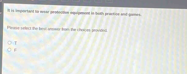 it is important to wear protective equipment in both practice and games. please select the best answer from the choices provided. o t o f