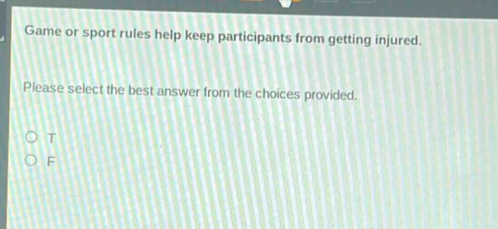 game or sport rules help keep participants from getting injured. please select the best answer from the choices provided. o t o f