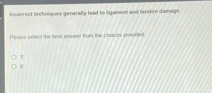 incorrect techniques generally lead to ligament and tendon damage. please select the best answer from the choices provided. o t o f