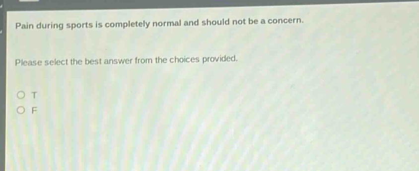 pain during sports is completely normal and should not be a concern. please select the best answer from the choices provided. o t o f
