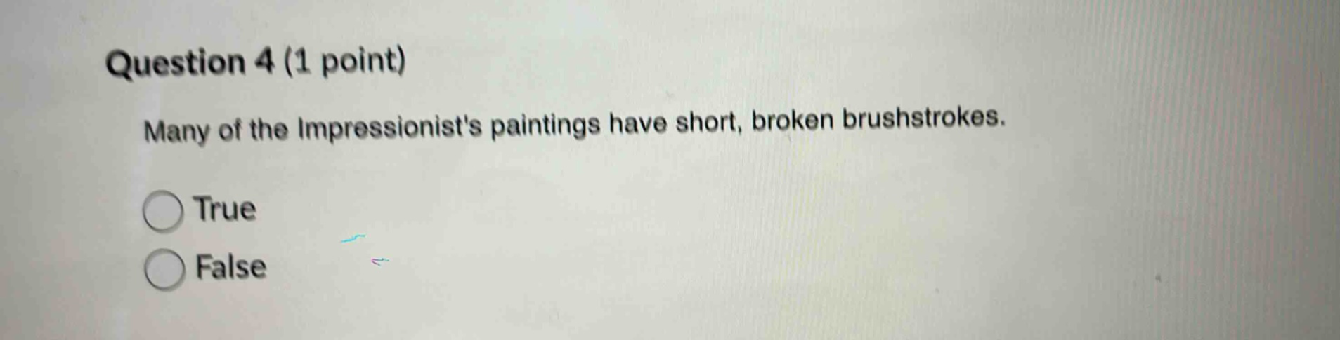 question 4 (1 point) many of the impressionists paintings have short, broken brushstrokes. true false