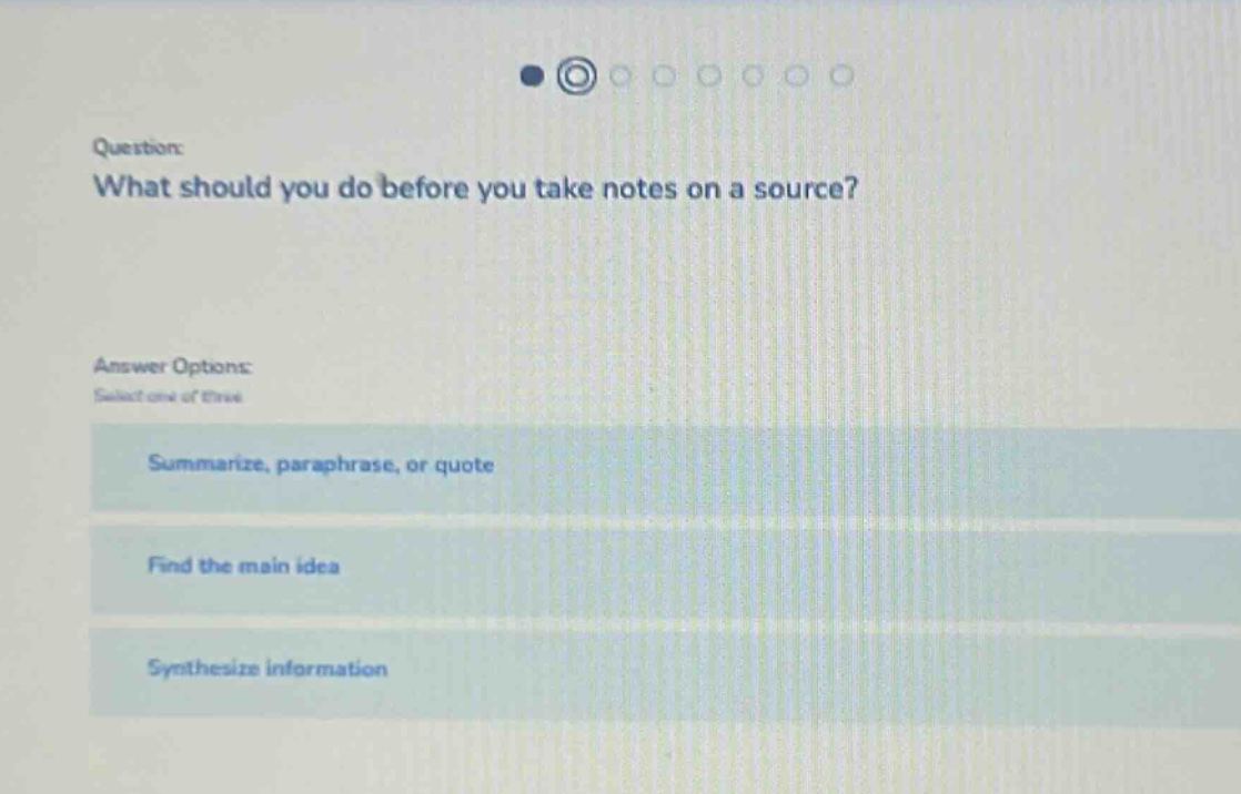 question: what should you do before you take notes on a source? answer options: select one of these summarize, paraphrase, or quote find the main idea synthesize information