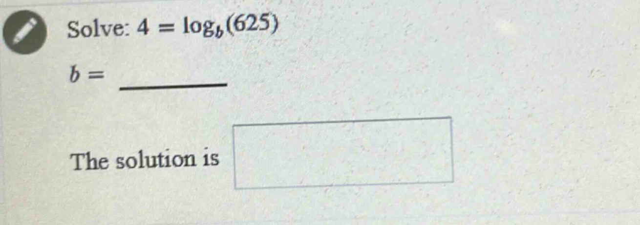 solve: 4 = log_b(625)\nb = \nthe solution is