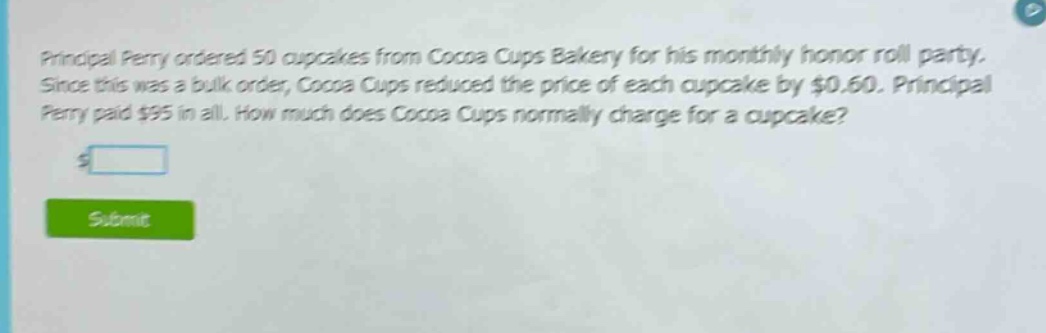 principal perry ordered 50 cupcakes from cocoa cups bakery for his monthly honor roll party. since this was a bulk order, cocoa cups reduced the price of each cupcake by $0.60. principal perry paid $95 in all. how much does cocoa cups normally charge for a cupcake?