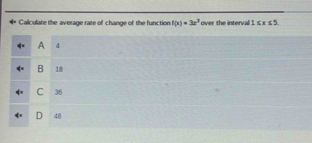 calculate the average rate of change of the function f(x) = 3x² over the interval 1 ≤ x ≤ 5. a 4 b 18 c 36 d 48