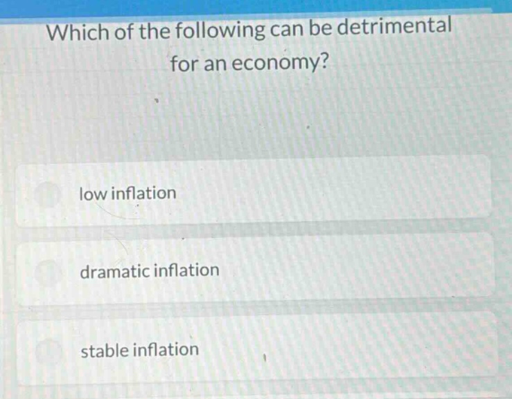 which of the following can be detrimental for an economy? low inflation dramatic inflation stable inflation