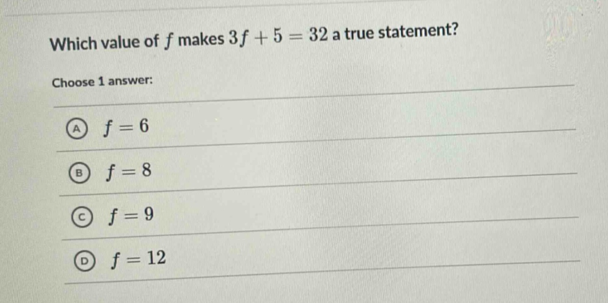 which value of f makes 3f + 5 = 32 a true statement? choose 1 answer: a f = 6 b f = 8 c f = 9 d f = 12