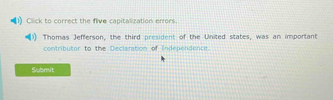 click to correct the five capitalization errors. thomas jefferson, the third president of the united states, was an important contributor to the declaration of independence.