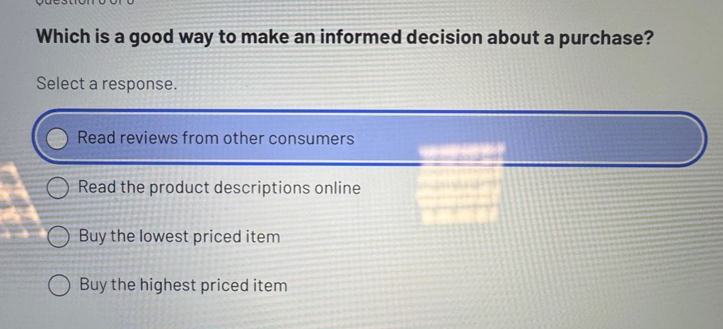which is a good way to make an informed decision about a purchase? select a response. read reviews from other consumers read the product descriptions online buy the lowest priced item buy the highest priced item