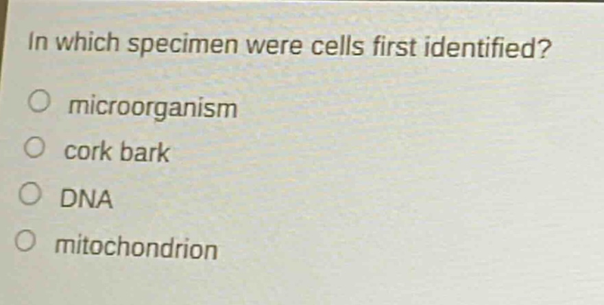 in which specimen were cells first identified?\no microorganism\no cork bark\no dna\no mitochondrion
