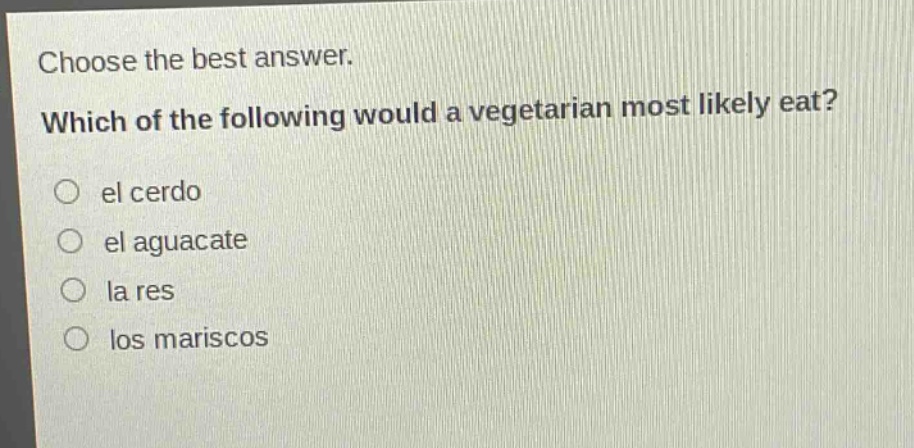 choose the best answer. which of the following would a vegetarian most likely eat? el cerdo el aguacate la res los mariscos