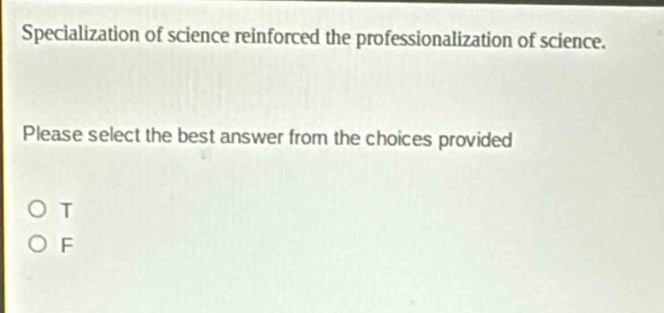 specialization of science reinforced the professionalization of science. please select the best answer from the choices provided o t o f