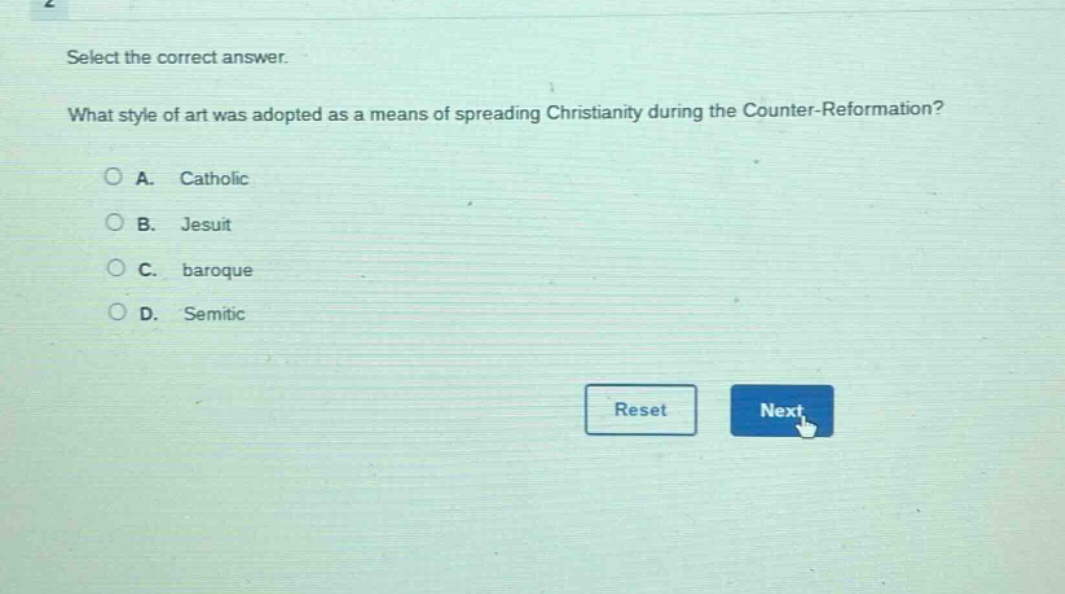 select the correct answer. what style of art was adopted as a means of spreading christianity during the counter - reformation? a. catholic b. jesuit c. baroque d. semitic