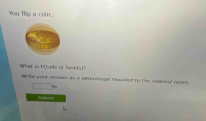 you flip a coin. what is p(tails or heads)? write your answer as a percentage rounded to the nearest tenth.