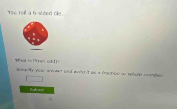 you roll a 6 - sided die. what is p(not odd)? simplify your answer and write it as a fraction or whole number.