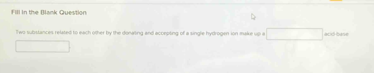 fill in the blank question two substances related to each other by the donating and accepting of a single hydrogen ion make up a acid - base