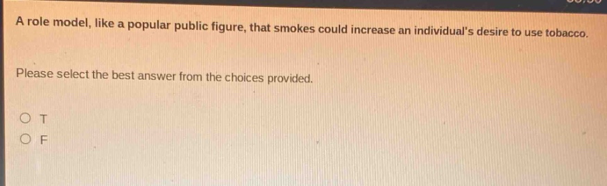 a role model, like a popular public figure, that smokes could increase an individuals desire to use tobacco. please select the best answer from the choices provided. o t o f