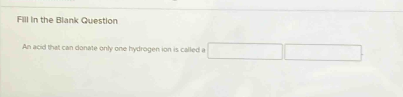 fill in the blank question an acid that can donate only one hydrogen ion is called a