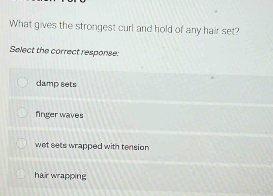 what gives the strongest curl and hold of any hair set? select the correct response: damp sets finger waves wet sets wrapped with tension hair wrapping
