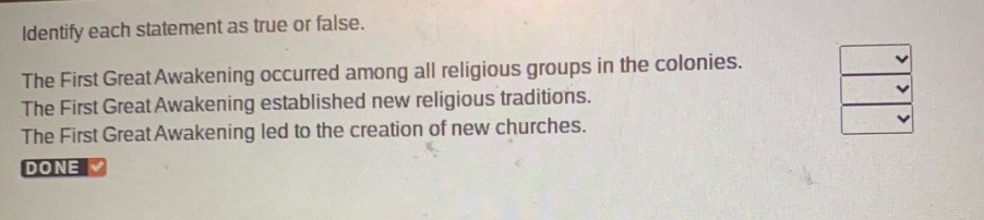 identify each statement as true or false. the first great awakening occurred among all religious groups in the colonies. the first great awakening established new religious traditions. the first great awakening led to the creation of new churches.