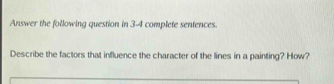 answer the following question in 3 - 4 complete sentences. describe the factors that influence the character of the lines in a painting? how?