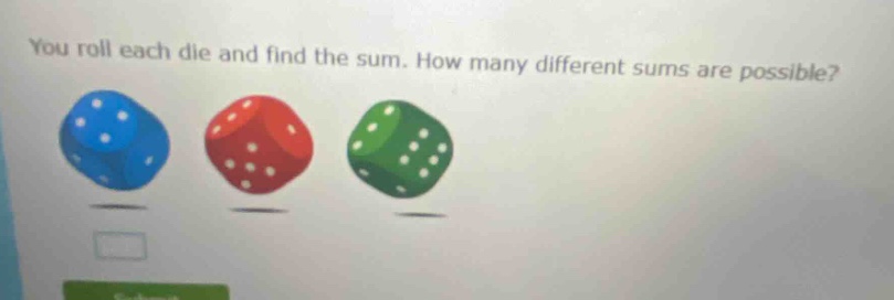 you roll each die and find the sum. how many different sums are possible?