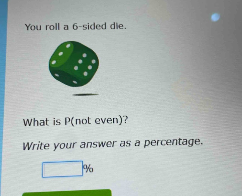 you roll a 6 - sided die. what is p(not even)? write your answer as a percentage. %