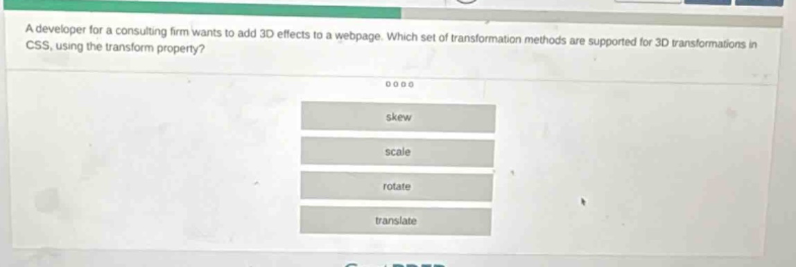 a developer for a consulting firm wants to add 3d effects to a webpage. which set of transformation methods are supported for 3d transformations in css, using the transform property? skew scale rotate translate