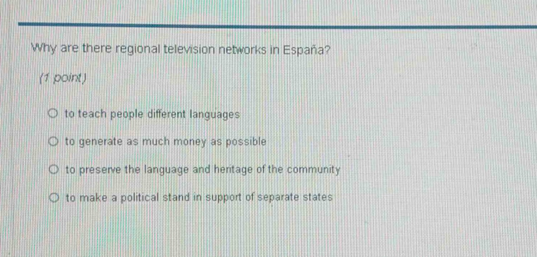why are there regional television networks in españa? (1 point) to teach people different languages to generate as much money as possible to preserve the language and heritage of the community to make a political stand in support of separate states