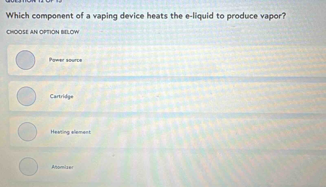 which component of a vaping device heats the e - liquid to produce vapor? choose an option below power source cartridge heating element atomizer