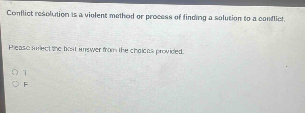 conflict resolution is a violent method or process of finding a solution to a conflict. please select the best answer from the choices provided. o t o f