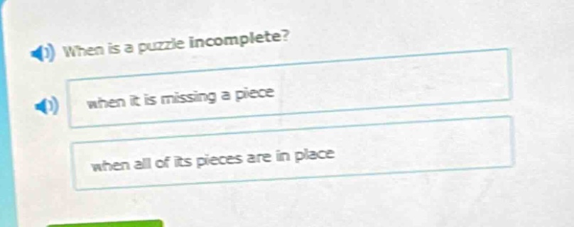 when is a puzzle incomplete? when it is missing a piece when all of its pieces are in place