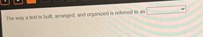 the way a text is built, arranged, and organized is referred to as