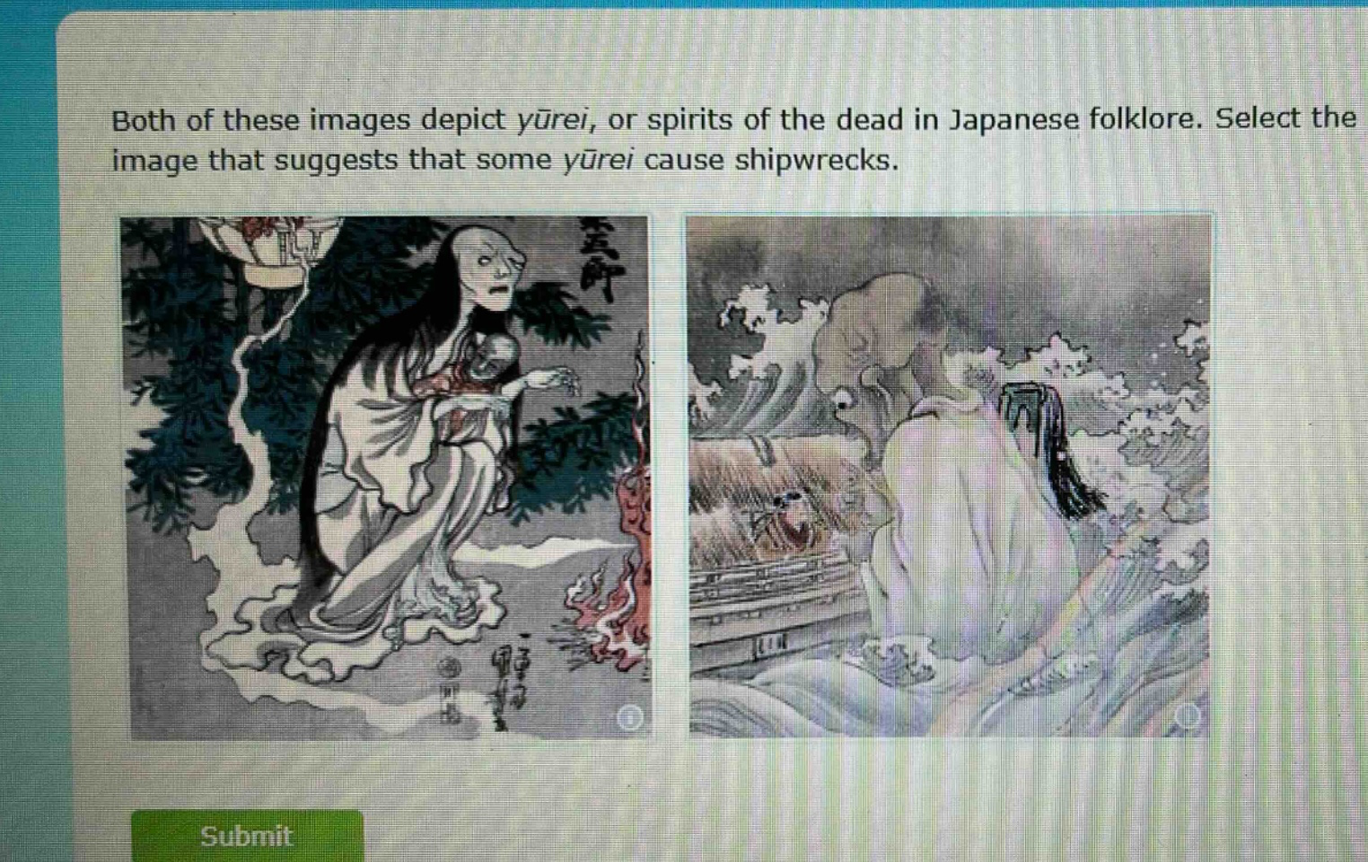 both of these images depict yūrei, or spirits of the dead in japanese folklore. select the image that suggests that some yūrei cause shipwrecks.