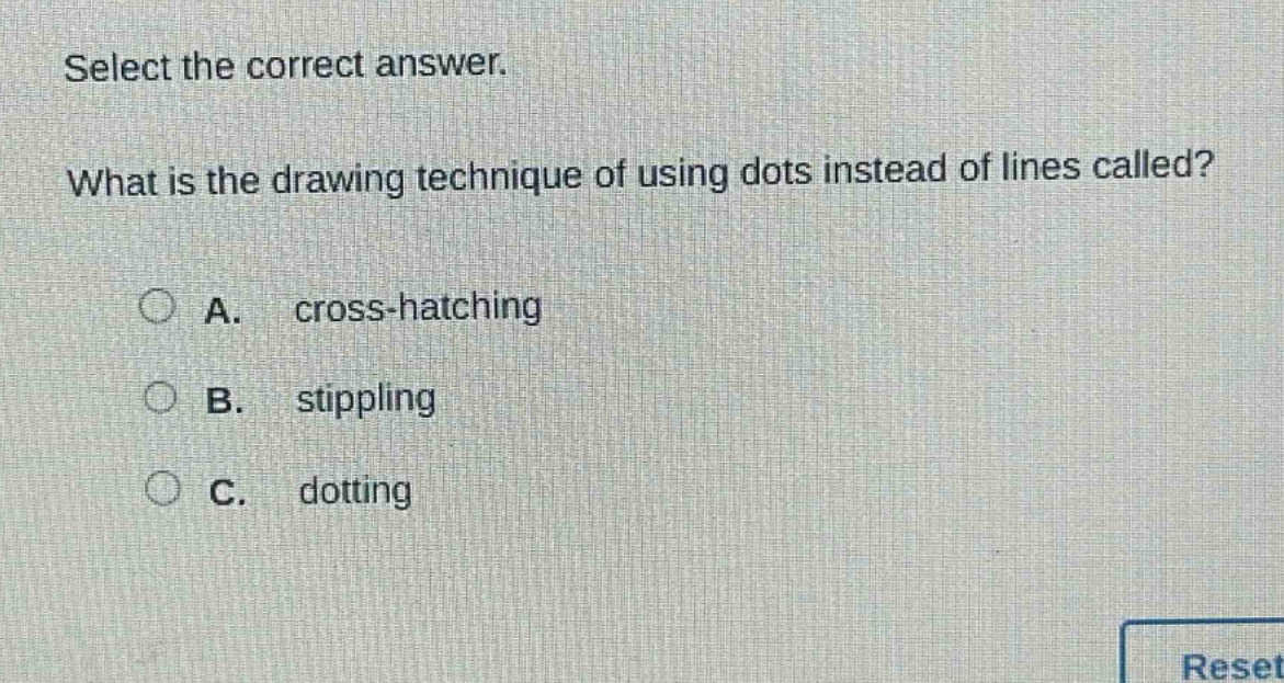 select the correct answer. what is the drawing technique of using dots instead of lines called? a. cross - hatching b. stippling c. dotting