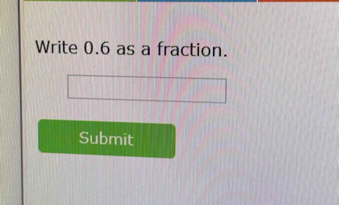 write 0.6 as a fraction.