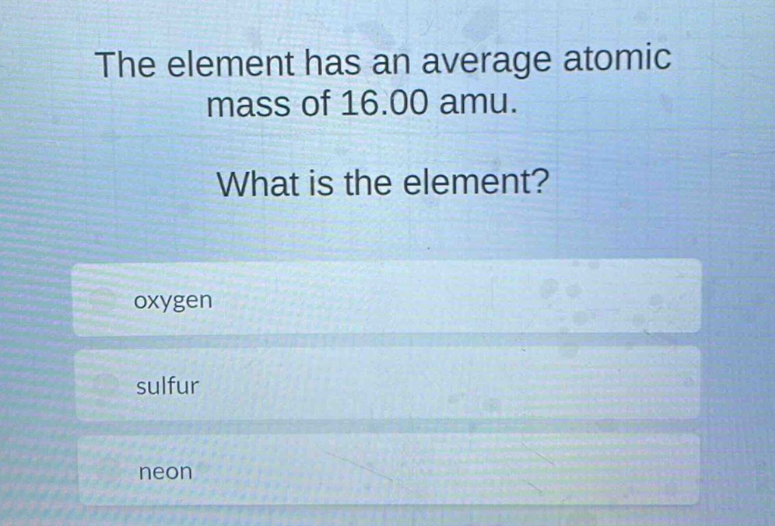 the element has an average atomic mass of 16.00 amu. what is the element? oxygen sulfur neon