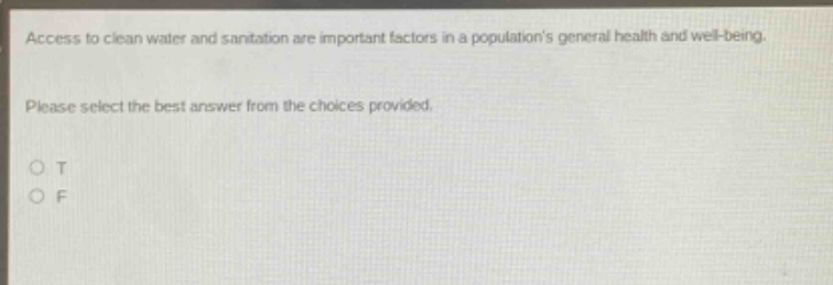 access to clean water and sanitation are important factors in a populations general health and well - being. please select the best answer from the choices provided. o t o f