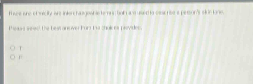 race and ethnicity are interchangeable terms; both are used to describe a persons skin tone. please select the best answer from the choices provided. o t o f