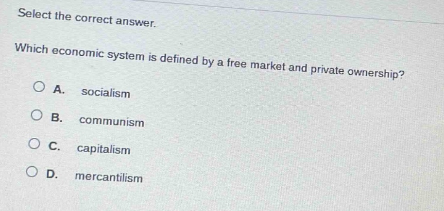 select the correct answer. which economic system is defined by a free market and private ownership? a. socialism b. communism c. capitalism d. mercantilism