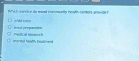 which service do most community health centers provide?\nchild care\nmeal preparation\nmedical research\nmental health treatment