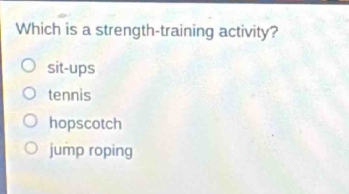 which is a strength - training activity?\no sit - ups\no tennis\no hopscotch\no jump roping