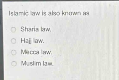 islamic law is also known as\nsharia law.\nhajj law.\nmecca law.\nmuslim law.