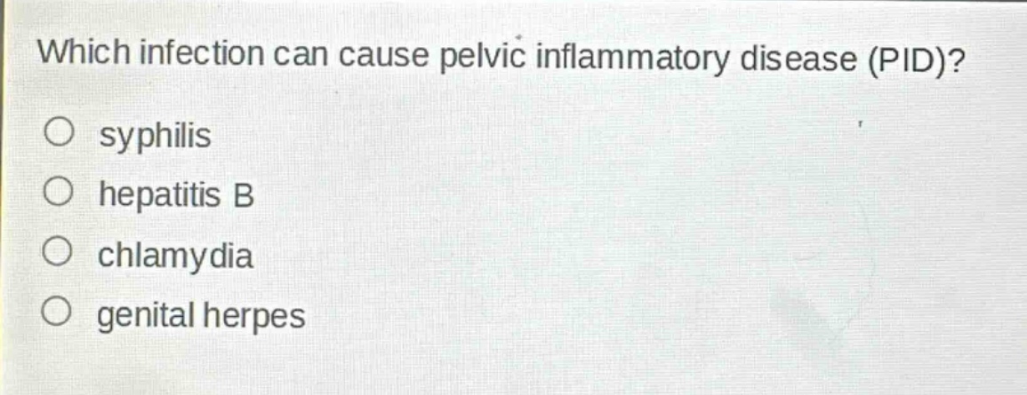which infection can cause pelvic inflammatory disease (pid)?\no syphilis\no hepatitis b\no chlamydia\no genital herpes