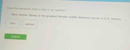 does the sentence state a fact or an opinion? mary decker slaney is the greatest female middle - distance runner in u.s. history. fact opinion