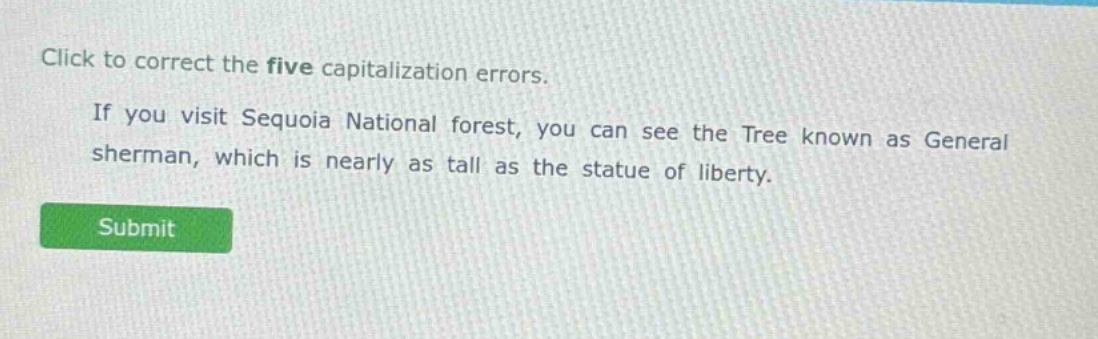 click to correct the five capitalization errors. if you visit sequoia national forest, you can see the tree known as general sherman, which is nearly as tall as the statue of liberty.