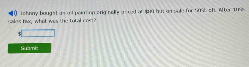 johnny bought an oil painting originally priced at $80 but on sale for 50% off. after 10% sales tax, what was the total cost?