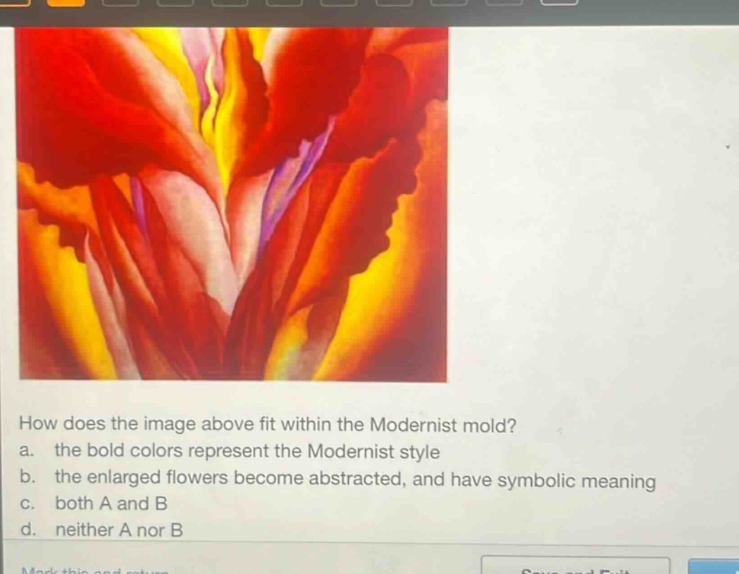 how does the image above fit within the modernist mold? a. the bold colors represent the modernist style b. the enlarged flowers become abstracted, and have symbolic meaning c. both a and b d. neither a nor b